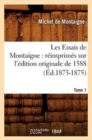 Image for Les Essais de Montaigne: R?imprim?s Sur l&#39;?dition Originale de 1588. Tome 1 (?d.1873-1875)