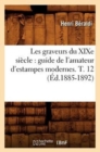 Image for Les Graveurs Du XIXe Si?cle: Guide de l&#39;Amateur d&#39;Estampes Modernes. T. 12 (?d.1885-1892)