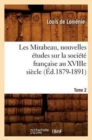 Image for Les Mirabeau, Nouvelles ?tudes Sur La Soci?t? Fran?aise Au Xviiie Si?cle. Tome 2 (?d.1879-1891)