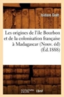 Image for Les Origines de l&#39;Ile Bourbon Et de la Colonisation Fran?aise ? Madagascar (Nouv. ?d) (?d.1888)