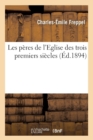 Image for Les Peres de l&#39;Eglise Des Trois Premiers Siecles (Ed.1894)