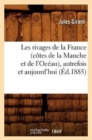 Image for Les Rivages de la France (C?tes de la Manche Et de l&#39;Oc?an), Autrefois Et Aujourd&#39;hui (?d.1885)