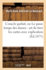 Image for L&#39;Oracle Parfait, Ou Le Passe Temps Des Dames: Art de Tirer Les Cartes Avec Explication (?d.1875)