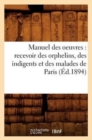 Image for Manuel Des Oeuvres: Recevoir Des Orphelins, Des Indigents Et Des Malades de Paris (Ed.1894)