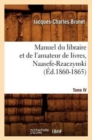 Image for Manuel Du Libraire Et de l&#39;Amateur de Livres. Tome IV, Naasefe-Rzaczynski (?d.1860-1865)