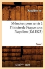 Image for M?moires Pour Servir ? l&#39;Histoire de France Sous Napol?on. Tome 1 (?d.1823)