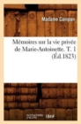 Image for M?moires Sur La Vie Priv?e de Marie-Antoinette. T. 1 (?d.1823)