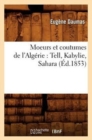 Image for Moeurs Et Coutumes de l&#39;Alg?rie: Tell, Kabylie, Sahara (?d.1853)