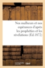 Image for Nos Malheurs Et Nos Esperances d&#39;Apres Les Propheties Et Les Revelations (Ed.1872)