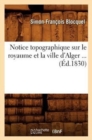 Image for Notice Topographique Sur Le Royaume Et La Ville d&#39;Alger (?d.1830)