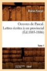 Image for Oeuvres de Pascal. Lettres ?crites ? Un Provincial. Tome 1 (?d.1885-1886)