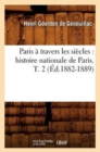 Image for Paris ? Travers Les Si?cles: Histoire Nationale de Paris. T. 2 (?d.1882-1889)