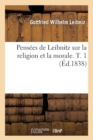 Image for Pens?es de Leibnitz Sur La Religion Et La Morale. T. 1 (?d.1838)