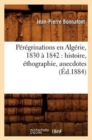 Image for P?r?grinations En Alg?rie, 1830 ? 1842: Histoire, ?thographie, Anecdotes (?d.1884)