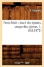Image for Ponts Biais: Trace Des Epures, Coupe Des Pierres. 1. (Ed.1872)