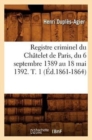 Image for Registre Criminel Du Chatelet de Paris, Du 6 Septembre 1389 Au 18 Mai 1392. T. 1 (Ed.1861-1864)