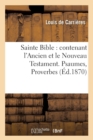 Image for Sainte Bible: Contenant l&#39;Ancien Et Le Nouveau Testament. Psaumes, Proverbes (Ed.1870)