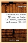 Image for Th??tre de Jean Racine. M?moires Sur Racine. La Th?ba?de, Alexandre, Andromaque (?d.1823)