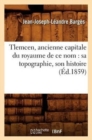 Image for Tlemcen, Ancienne Capitale Du Royaume de CE Nom: Sa Topographie, Son Histoire (?d.1859)