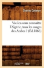 Image for Voulez-Vous Connaitre l&#39;Algerie, Tous Les Usages Des Arabes ? (Ed.1866)