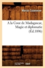 Image for a la Cour de Madagascar, Magie Et Diplomatie (Ed.1896)