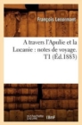Image for A Travers l&#39;Apulie Et La Lucanie: Notes de Voyage. T1 (?d.1883)