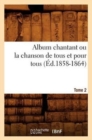 Image for Album chantant ou la chanson de tous et pour tous. Tome 2 (Ed.1858-1864)