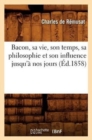 Image for Bacon, sa vie, son temps, sa philosophie et son influence jusqu&#39;a nos jours (Ed.1858)