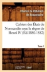 Image for Cahiers Des Etats de Normandie Sous Le Regne de Henri IV. Tome 1 (Ed.1880-1882)