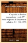 Image for Captivit? Et Derniers Moments de Louis XVI: R?cits Originaux &amp; Documents Officiels. T. 1 (?d.1892)