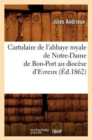 Image for Cartulaire de l&#39;Abbaye Royale de Notre-Dame de Bon-Port Au Diocese d&#39;Evreux (Ed.1862)