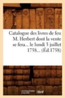 Image for Catalogue Des Livres de Feu M. Herbert Dont La Vente Se Fera Le Lundi 3 Juillet 1758 (Ed.1758)