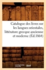 Image for Catalogue Des Livres Sur Les Langues Orientales, Litterature Grecque Ancienne Et Moderne (Ed.1864)