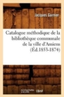 Image for Catalogue M?thodique de la Biblioth?que Communale de la Ville d&#39;Amiens (?d.1853-1874)