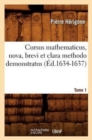Image for Cursus Mathematicus, Nova, Brevi Et Clara Methodo Demonstratus. Tome 1 (?d.1634-1637)