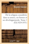Image for de la Religion Consid?r?e Dans Sa Source, Ses Formes Et Ses D?veloppements. Tome 1 (?d.1824-1831)