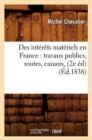 Image for Des Int?r?ts Mat?riels En France: Travaux Publics, Routes, Canaux, (2e ?d) (?d.1838)