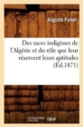 Image for Des Races Indig?nes de l&#39;Alg?rie Et Du R?le Que Leur R?servent Leurs Aptitudes (?d.1871)