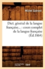 Image for Dict. g?n?ral de la langue fran?aise : cours complet de la langue fran?aise (?d.1864)