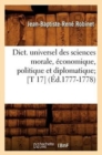 Image for Dict. Universel Des Sciences Morale, ?conomique, Politique Et Diplomatique [T 17] (?d.1777-1778)