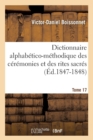 Image for Dictionnaire Alphab?tico-M?thodique Des C?r?monies Et Des Rites Sacr?s. Tome 17 (?d.1847-1848)