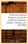 Image for Fleurs Des Chansons Francaises, Recueil Des Meilleures Romances, Ballades, Chansons, Etc. (Ed.1866)