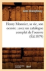 Image for Henry Monnier, Sa Vie, Son Oeuvre: Avec Un Catalogue Complet de l&#39;Oeuvre (?d.1879)