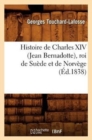 Image for Histoire de Charles XIV (Jean Bernadotte), Roi de Su?de Et de Norv?ge (?d.1838)