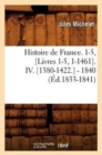 Image for Histoire de France. 1-5, [Livres 1-5, 1-1461]. IV. [1380-1422.] - 1840 (?d.1833-1841)