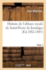 Image for Histoire de l&#39;Abbaye Royale de Saint-Pierre de Jumi?ges. Tome 1 (?d.1882-1885)
