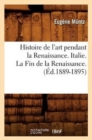 Image for Histoire de l&#39;Art Pendant La Renaissance. Italie. La Fin de la Renaissance. (?d.1889-1895)