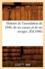 Image for Histoire de l&#39;Inondation de 1846, de Ses Causes Et de Ses Ravages. (Ed.1846)