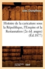 Image for Histoire de la Caricature Sous La R?publique, l&#39;Empire Et La Restauration (2e ?d. Augm) (?d.1877)