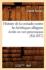 Image for Histoire de la Croisade Contre Les Heretiques Albigeois Ecrite En Vers Provencaux (Ed.1837)